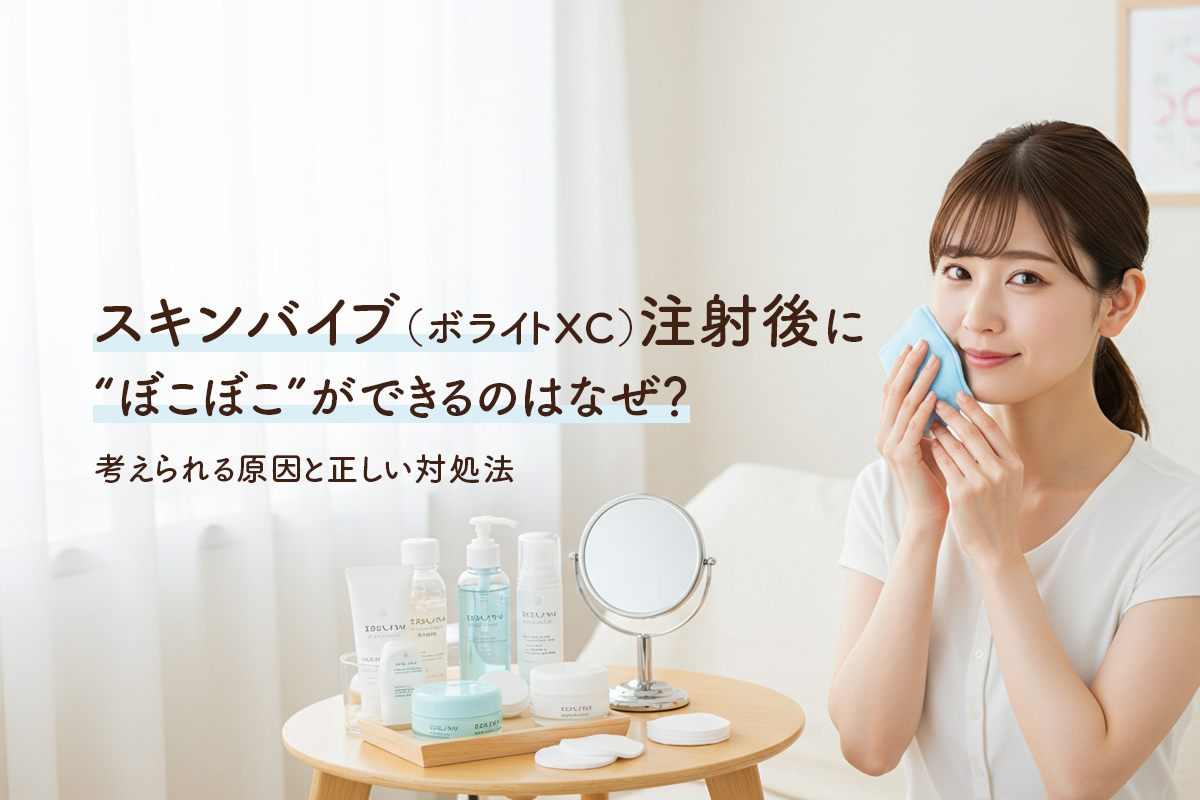 スキンバイブ（ボライトXC）注射後に“ぼこぼこ”ができるのはなぜ？考えられる原因と正しい対処法