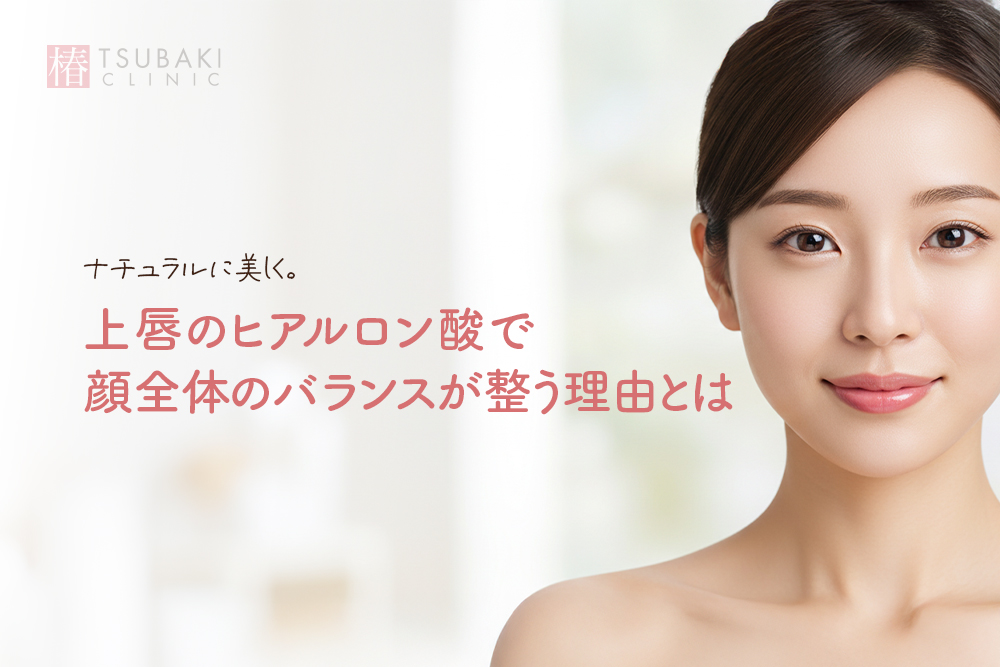ナチュラルに美しく。上唇のヒアルロン酸で顔全体のバランスが整う理由とは