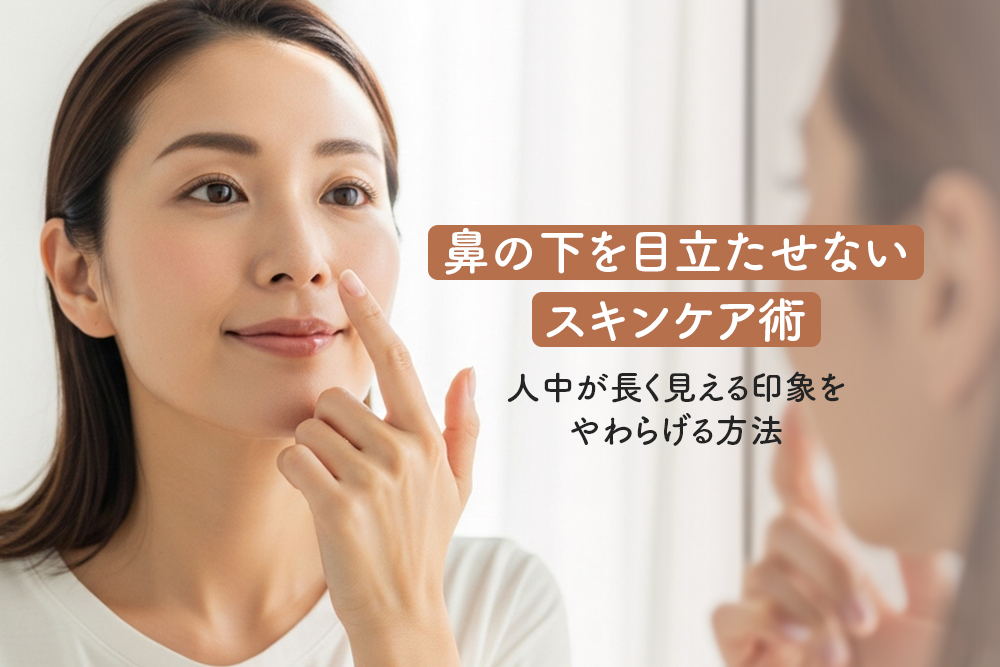 鼻の下を目立たせないスキンケア術｜人中が長く見える印象をやわらげる方法