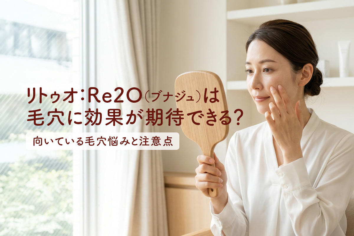リトゥオ：Re2O（ブナジュ）は毛穴に効果が期待できる？向いている毛穴悩みと注意点